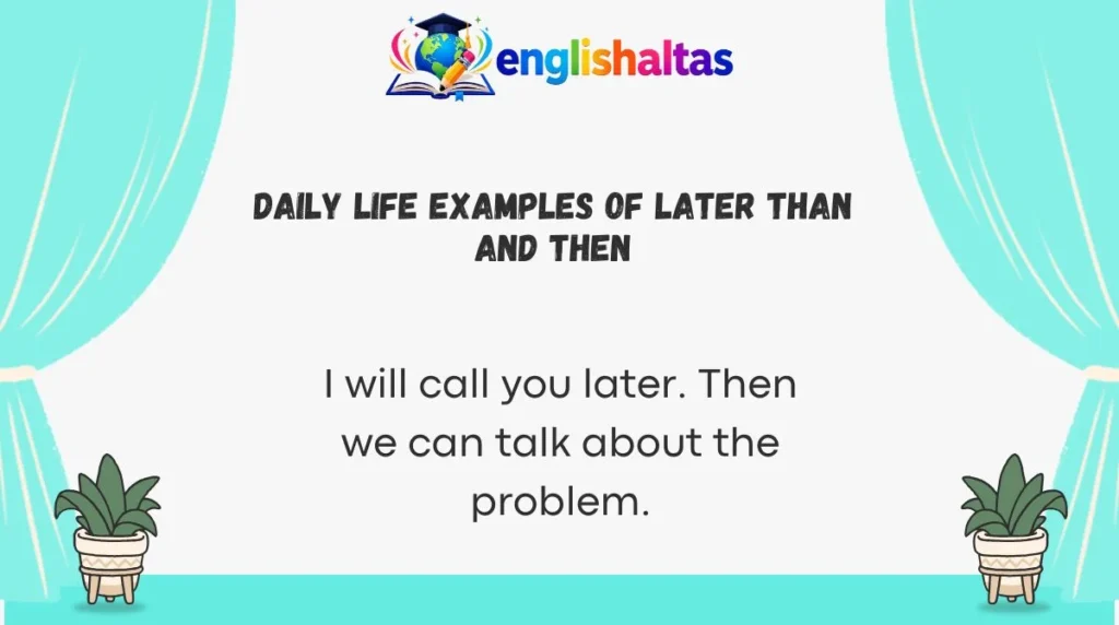 Daily Life Examples of Later Than and Then