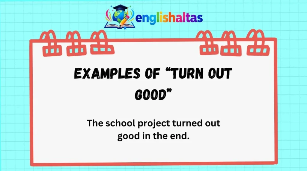 Examples of “turn out good”