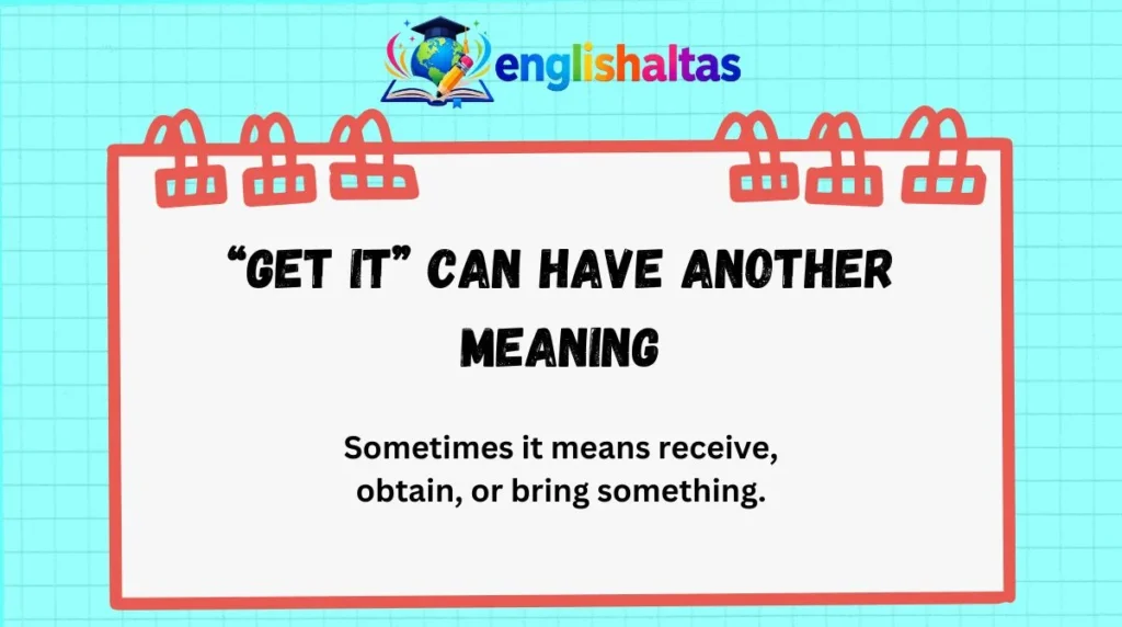 “Get it” can have another meaning