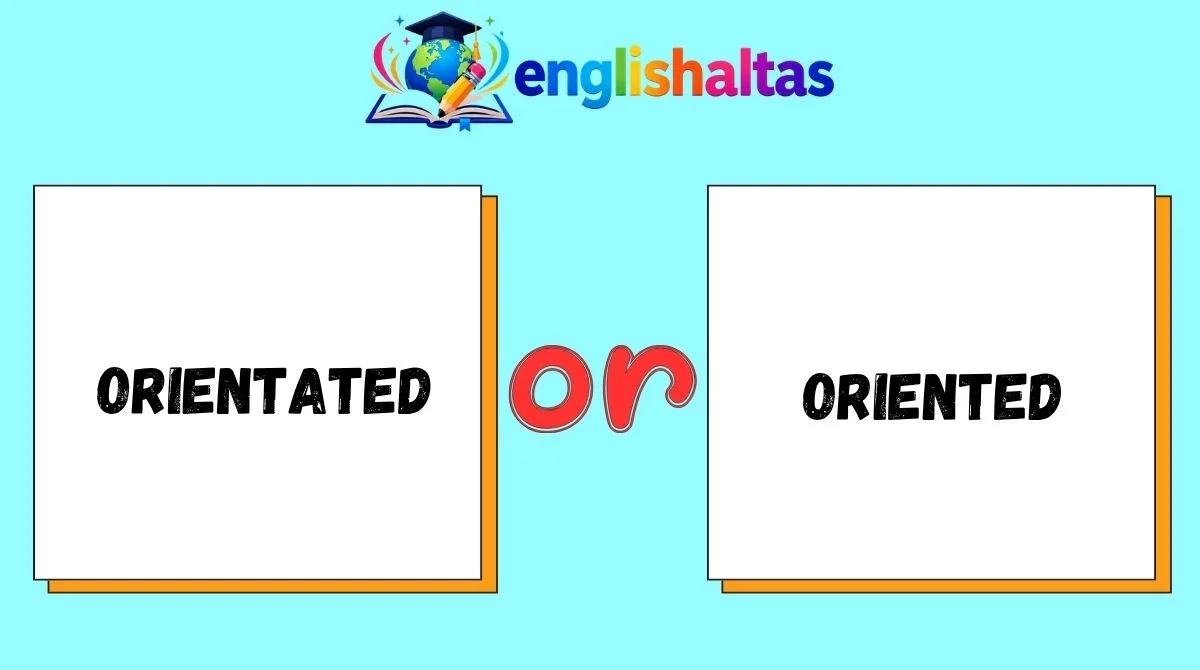 Orientated or Oriented
